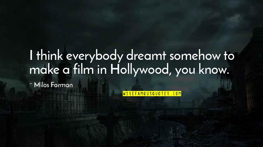 Lives Not Falling Quotes By Milos Forman: I think everybody dreamt somehow to make a