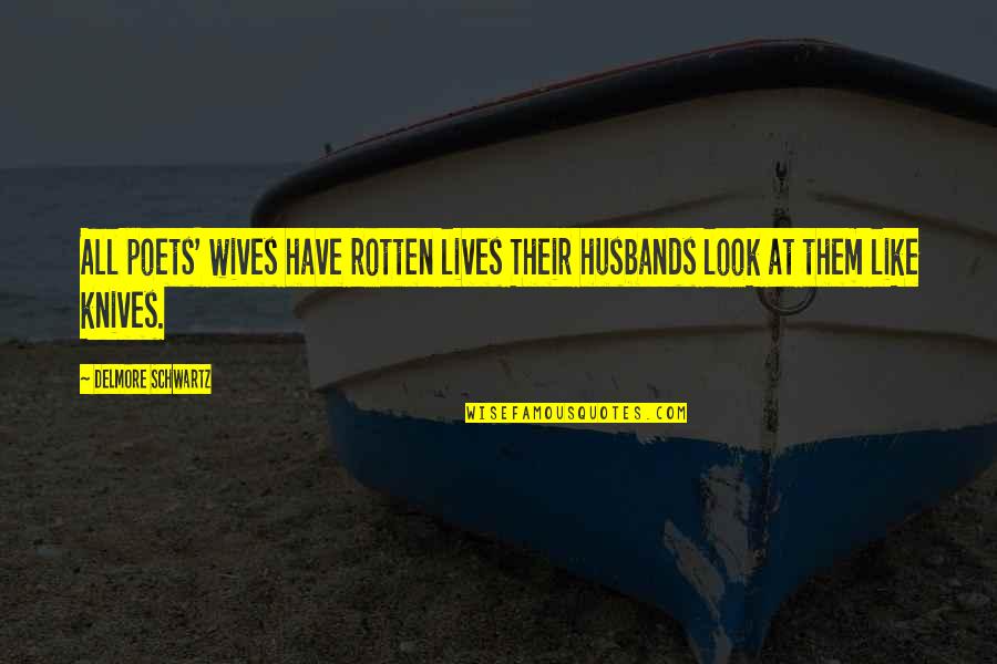 Lives Not Knives Quotes By Delmore Schwartz: All poets' wives have rotten lives Their husbands Lives Not Knives Quotes By Delmore Schwartz: All poets' wives have rotten lives Their husbands
