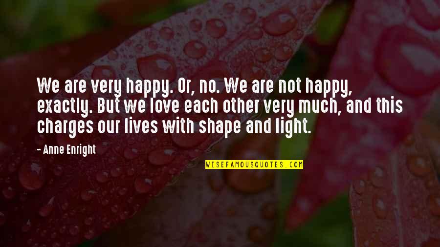 Lives Our Quotes By Anne Enright: We are very happy. Or, no. We are