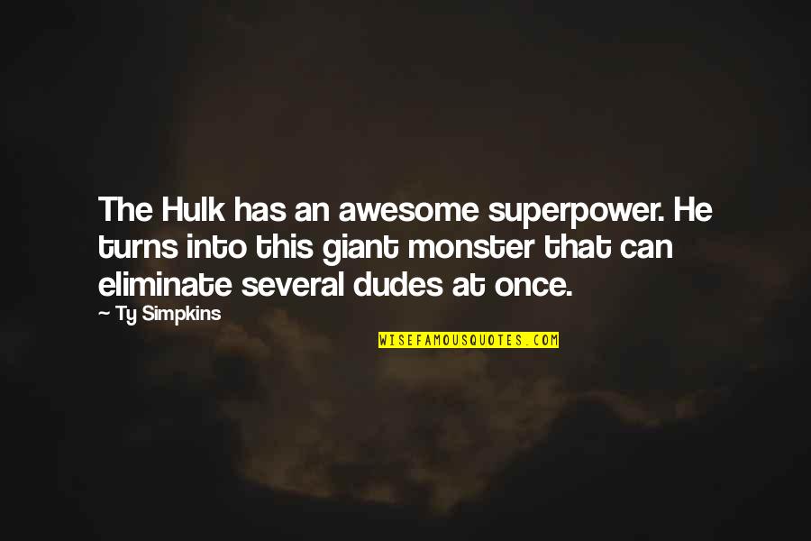 Lives Our Reasons Quotes By Ty Simpkins: The Hulk has an awesome superpower. He turns Lives Our Reasons Quotes By Ty Simpkins: The Hulk has an awesome superpower. He turns
