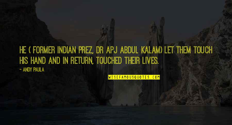 Lives Quotes By Andy Paula: He ( Former Indian Prez, Dr APJ Abdul