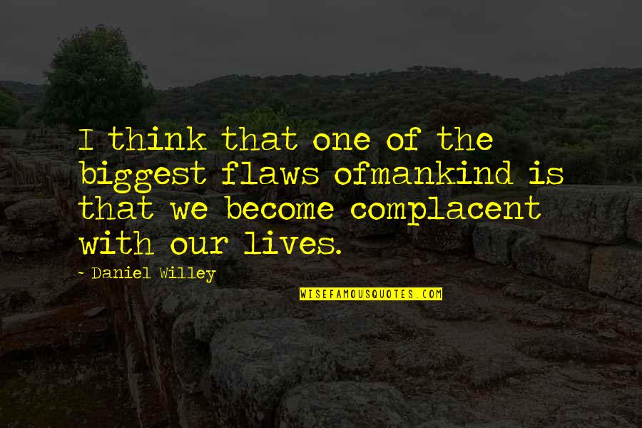 Lives There A Man Quotes By Daniel Willey: I think that one of the biggest flaws Lives There A Man Quotes By Daniel Willey: I think that one of the biggest flaws