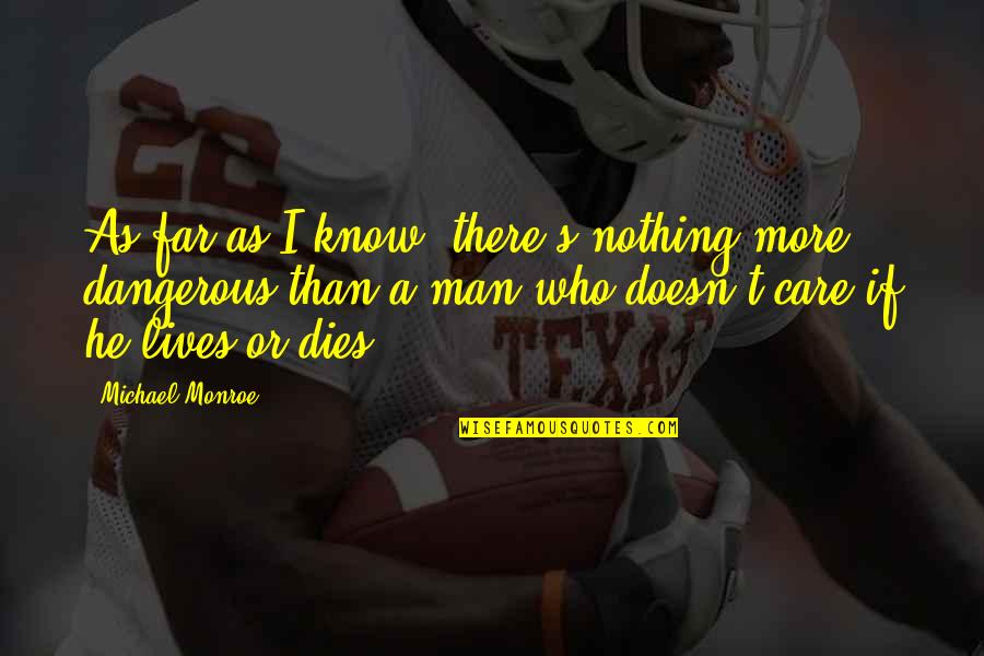 Lives There A Man Quotes By Michael Monroe: As far as I know, there's nothing more Lives There A Man Quotes By Michael Monroe: As far as I know, there's nothing more
