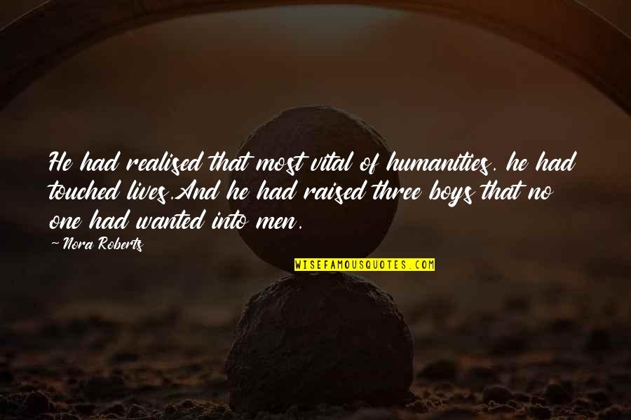 Lives Touched Quotes By Nora Roberts: He had realised that most vital of humanities.