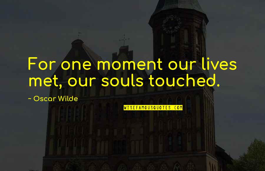 Lives Touched Quotes By Oscar Wilde: For one moment our lives met, our souls