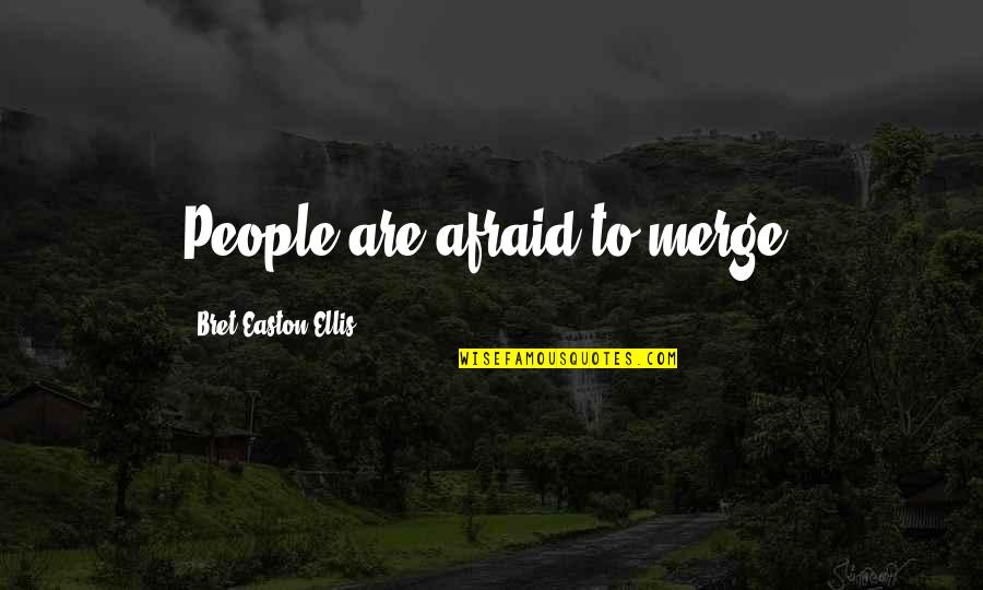 Lives Uncertainty Quotes By Bret Easton Ellis: People are afraid to merge. Lives Uncertainty Quotes By Bret Easton Ellis: People are afraid to merge.