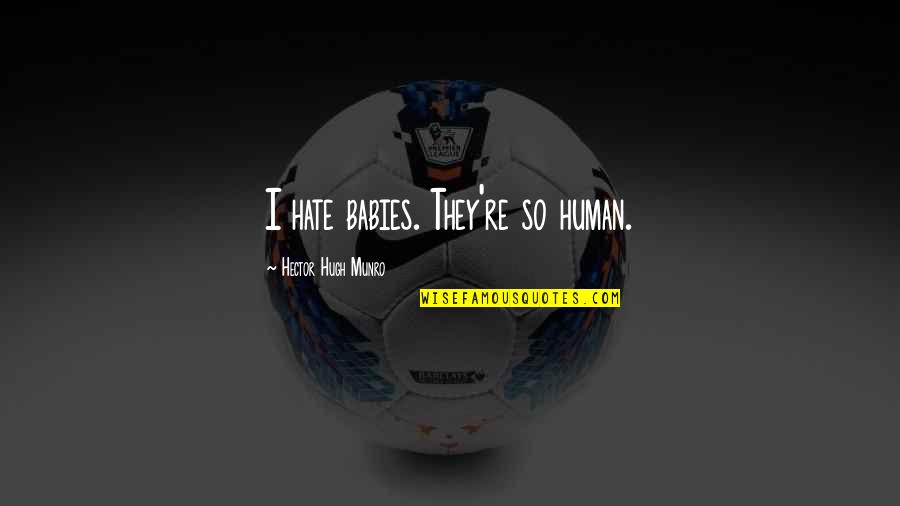 Lives Uncertainty Quotes By Hector Hugh Munro: I hate babies. They're so human. Lives Uncertainty Quotes By Hector Hugh Munro: I hate babies. They're so human.