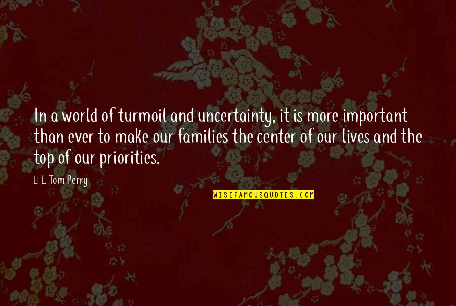 Lives Uncertainty Quotes By L. Tom Perry: In a world of turmoil and uncertainty, it Lives Uncertainty Quotes By L. Tom Perry: In a world of turmoil and uncertainty, it