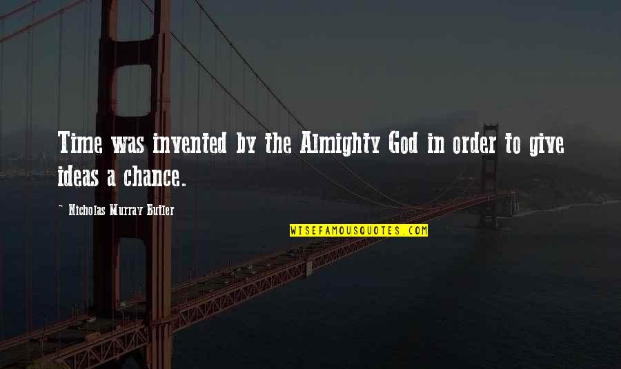 Lives Uncertainty Quotes By Nicholas Murray Butler: Time was invented by the Almighty God in Lives Uncertainty Quotes By Nicholas Murray Butler: Time was invented by the Almighty God in