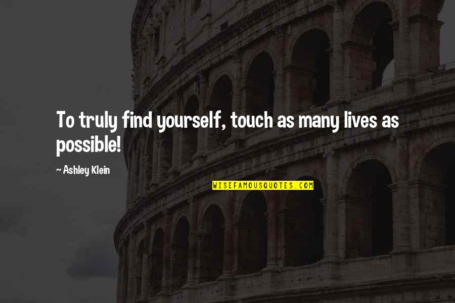 Lives We Touch Quotes By Ashley Klein: To truly find yourself, touch as many lives Lives We Touch Quotes By Ashley Klein: To truly find yourself, touch as many lives