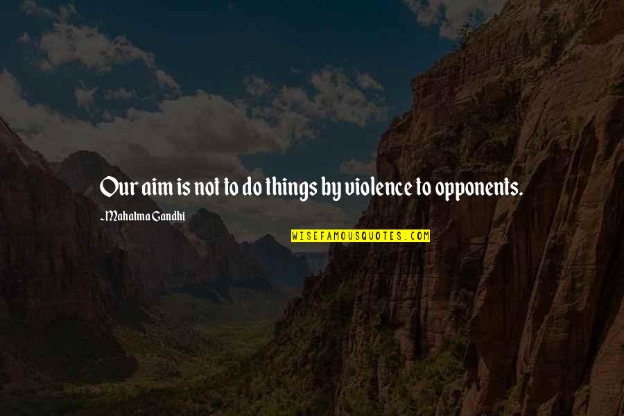 Livescore 24 Quotes By Mahatma Gandhi: Our aim is not to do things by Livescore 24 Quotes By Mahatma Gandhi: Our aim is not to do things by