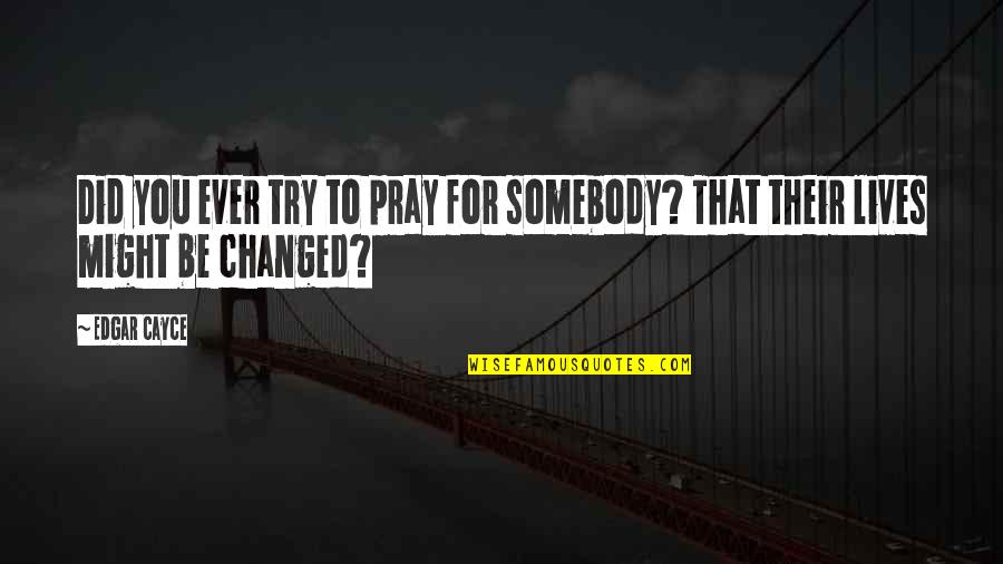 Livesets Minimal Quotes By Edgar Cayce: Did you ever try to pray for somebody?