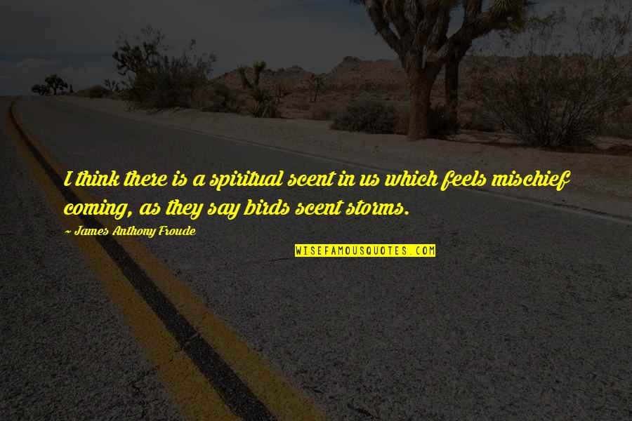 Livesets Minimal Quotes By James Anthony Froude: I think there is a spiritual scent in Livesets Minimal Quotes By James Anthony Froude: I think there is a spiritual scent in