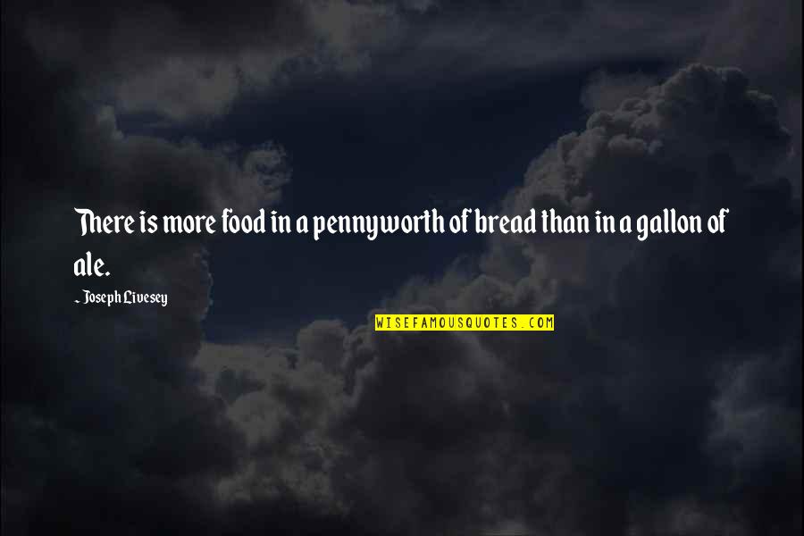 Livesey Quotes By Joseph Livesey: There is more food in a pennyworth of