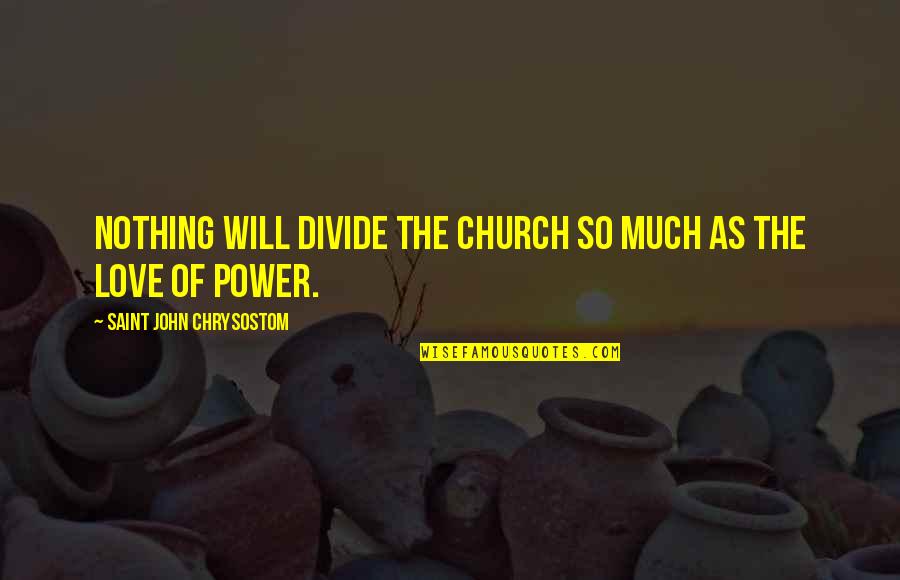 Livesey Quotes By Saint John Chrysostom: Nothing will divide the church so much as