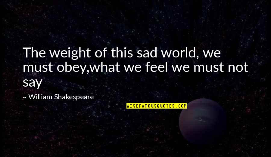 Livesingle Quotes By William Shakespeare: The weight of this sad world, we must