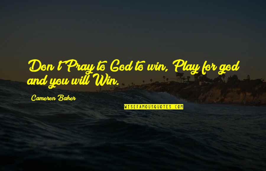Livestock Cruelty Quotes By Cameron Baker: Don't Pray to God to win, Play for