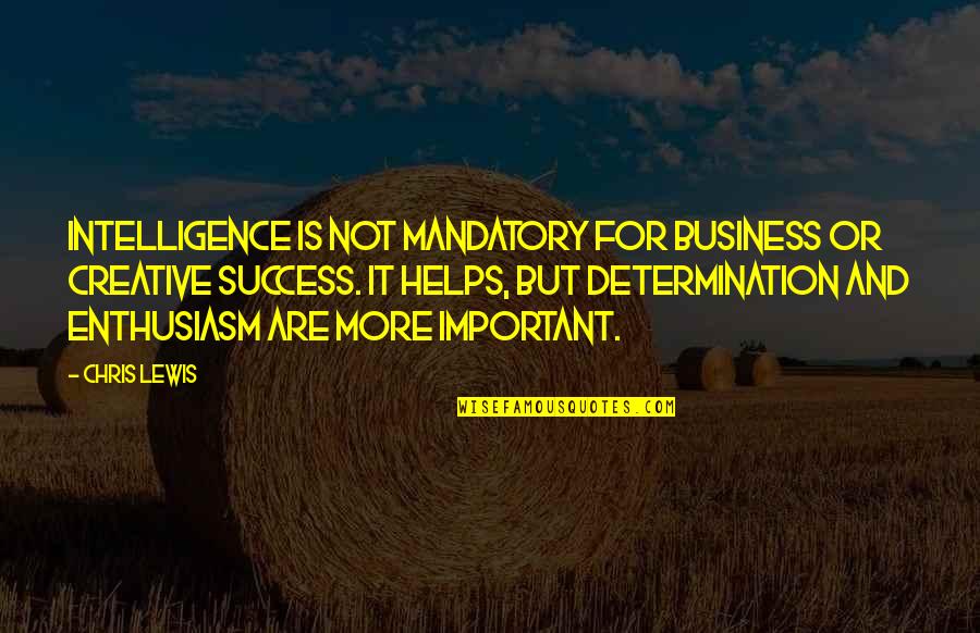 Livestock Cruelty Quotes By Chris Lewis: Intelligence is not mandatory for business or creative