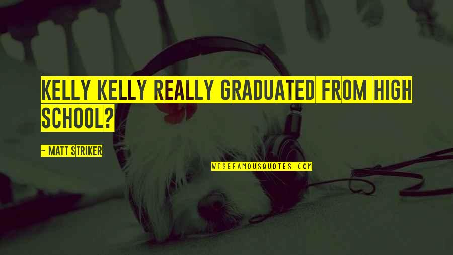 Livestock Show Kid Quotes By Matt Striker: Kelly Kelly really graduated from high school?