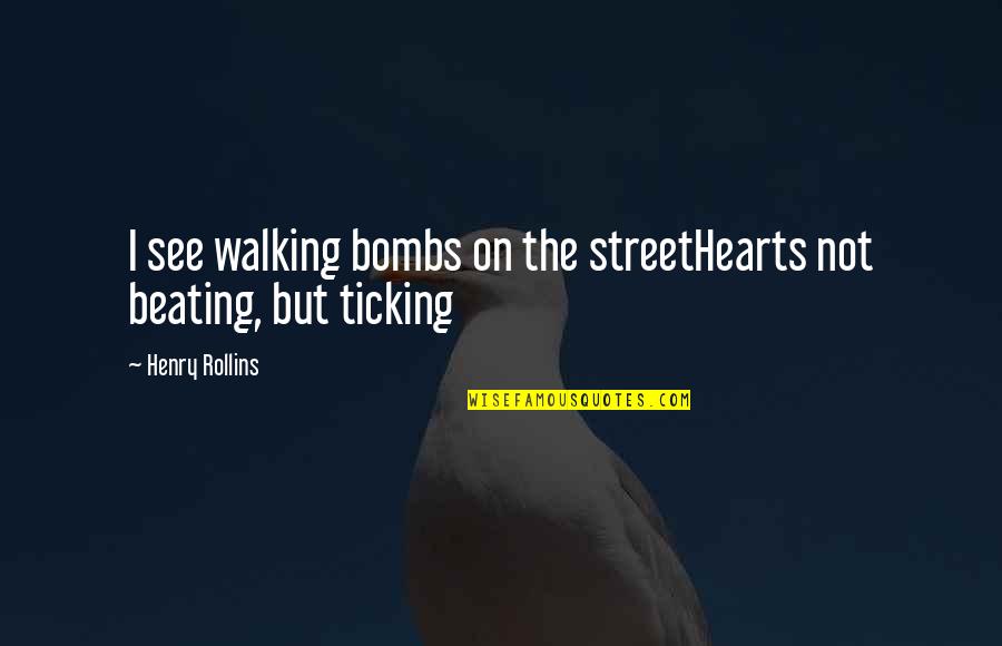 Livestock Showgirl Quotes By Henry Rollins: I see walking bombs on the streetHearts not