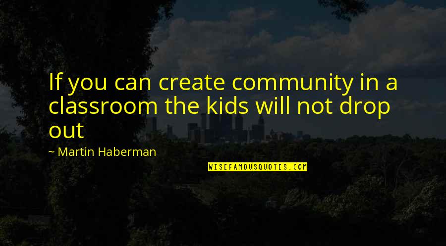 Livestock Showgirl Quotes By Martin Haberman: If you can create community in a classroom