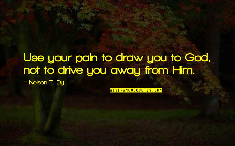 Livestrong Bike Quotes By Nelson T. Dy: Use your pain to draw you to God,