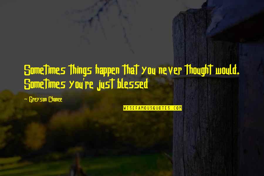 Livestrong Foundation Quotes By Greyson Chance: Sometimes things happen that you never thought would. Livestrong Foundation Quotes By Greyson Chance: Sometimes things happen that you never thought would.