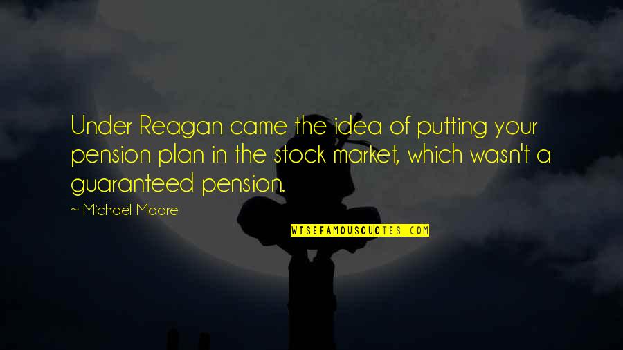 Livet Er Herlig Quotes By Michael Moore: Under Reagan came the idea of putting your Livet Er Herlig Quotes By Michael Moore: Under Reagan came the idea of putting your