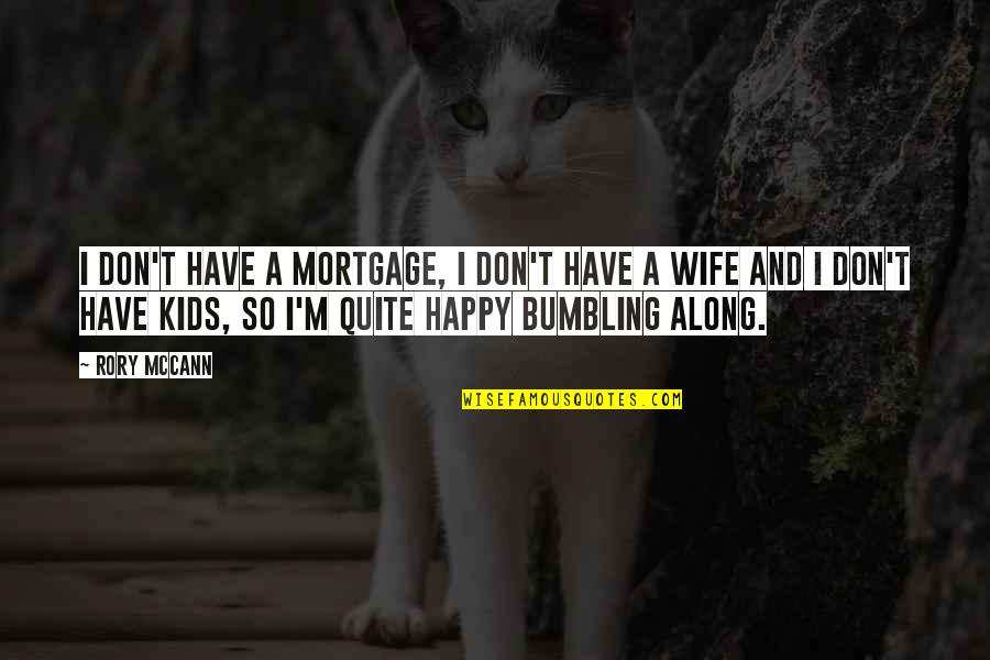 Livet Er Herlig Quotes By Rory McCann: I don't have a mortgage, I don't have Livet Er Herlig Quotes By Rory McCann: I don't have a mortgage, I don't have