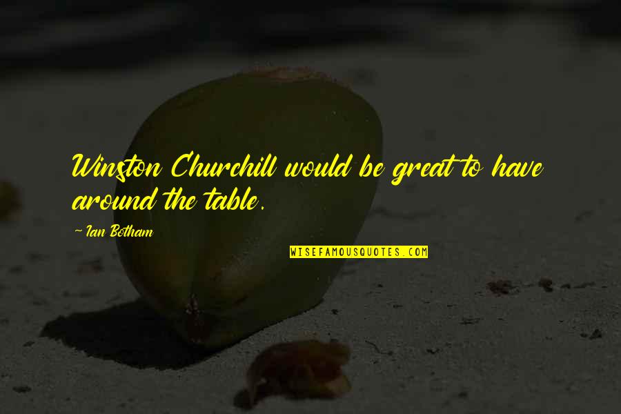 Livet Smiler Quotes By Ian Botham: Winston Churchill would be great to have around