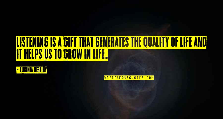 Liveth Quotes By Euginia Herlihy: Listening is a gift that generates the quality