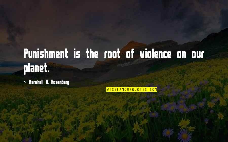 Liveth Quotes By Marshall B. Rosenberg: Punishment is the root of violence on our