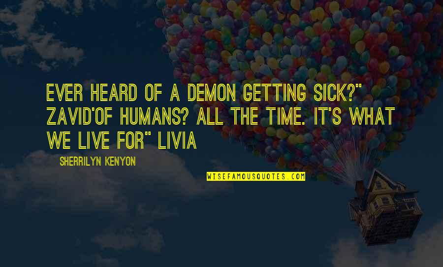 Liveth Quotes By Sherrilyn Kenyon: Ever heard of a demon getting sick?" Zavid'Of