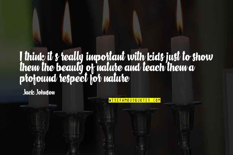 Livets Tre Quotes By Jack Johnson: I think it's really important with kids just Livets Tre Quotes By Jack Johnson: I think it's really important with kids just
