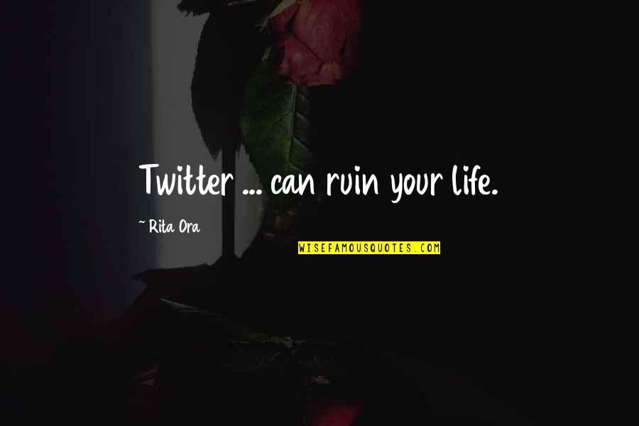 Livets Tre Quotes By Rita Ora: Twitter ... can ruin your life.