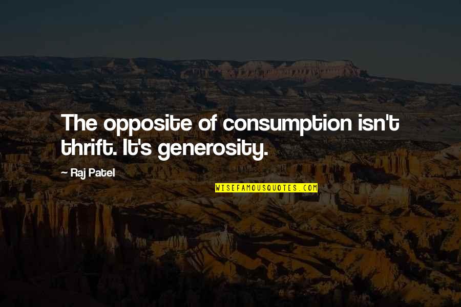 Livex Quote Quotes By Raj Patel: The opposite of consumption isn't thrift. It's generosity.