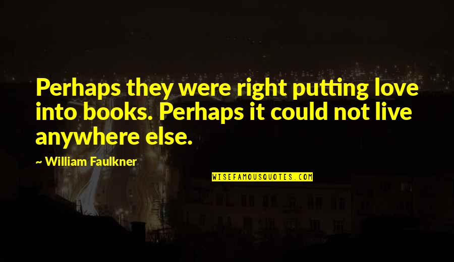 Livex Quote Quotes By William Faulkner: Perhaps they were right putting love into books.