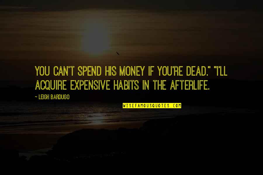 Livezey Marketing Quotes By Leigh Bardugo: You can't spend his money if you're dead."