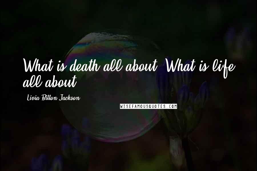 Livia Bitton-Jackson quotes: What is death all about? What is life all about?