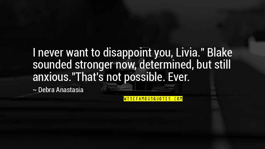 Livia Quotes By Debra Anastasia: I never want to disappoint you, Livia." Blake