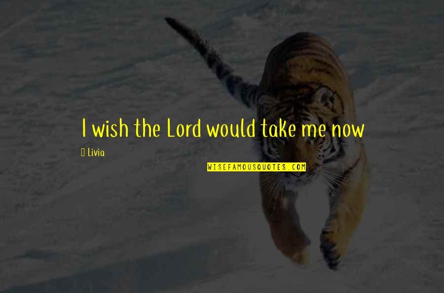 Livia Quotes By Livia: I wish the Lord would take me now