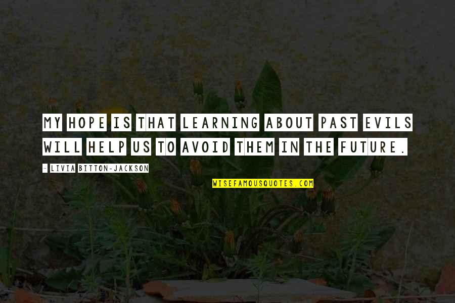 Livia Quotes By Livia Bitton-Jackson: My hope is that learning about past evils