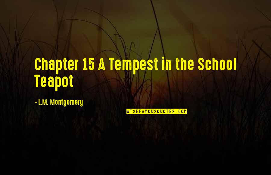 Liviana Conti Quotes By L.M. Montgomery: Chapter 15 A Tempest in the School Teapot Liviana Conti Quotes By L.M. Montgomery: Chapter 15 A Tempest in the School Teapot