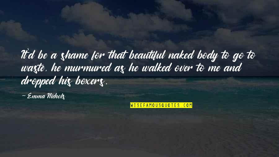 Livias Frescoes Quotes By Emma Nichols: It'd be a shame for that beautiful naked Livias Frescoes Quotes By Emma Nichols: It'd be a shame for that beautiful naked