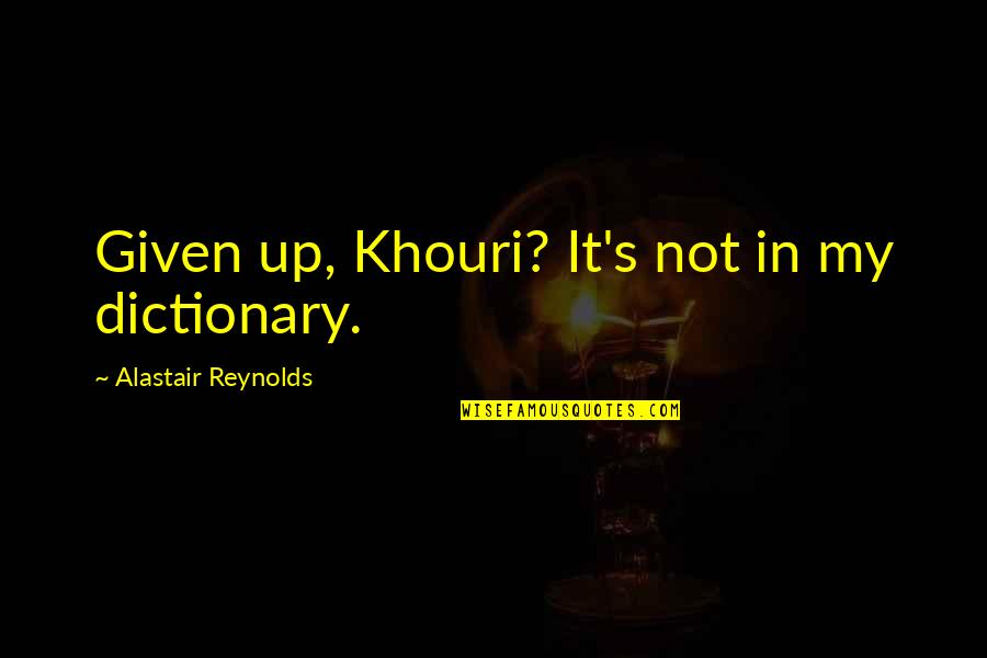 Livida Concepto Quotes By Alastair Reynolds: Given up, Khouri? It's not in my dictionary.