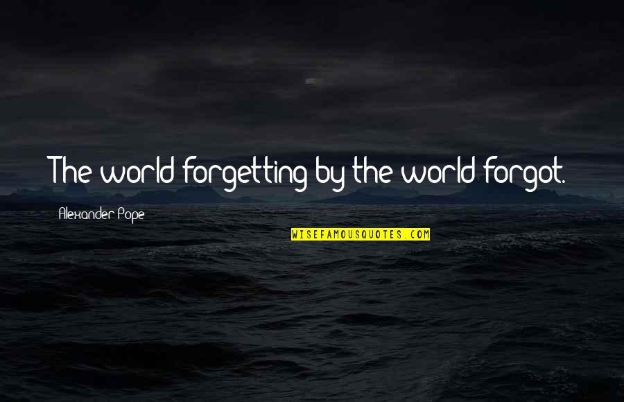 Lividini Quotes By Alexander Pope: The world forgetting by the world forgot. Lividini Quotes By Alexander Pope: The world forgetting by the world forgot.