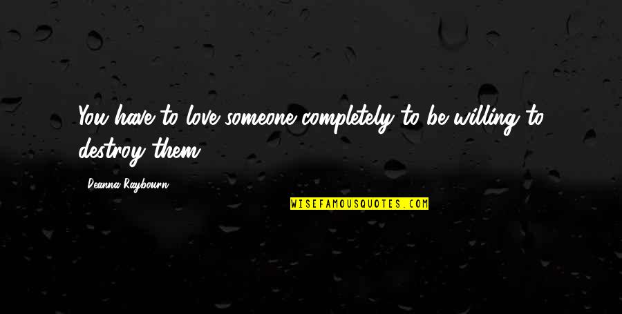 Lividity Marks Quotes By Deanna Raybourn: You have to love someone completely to be