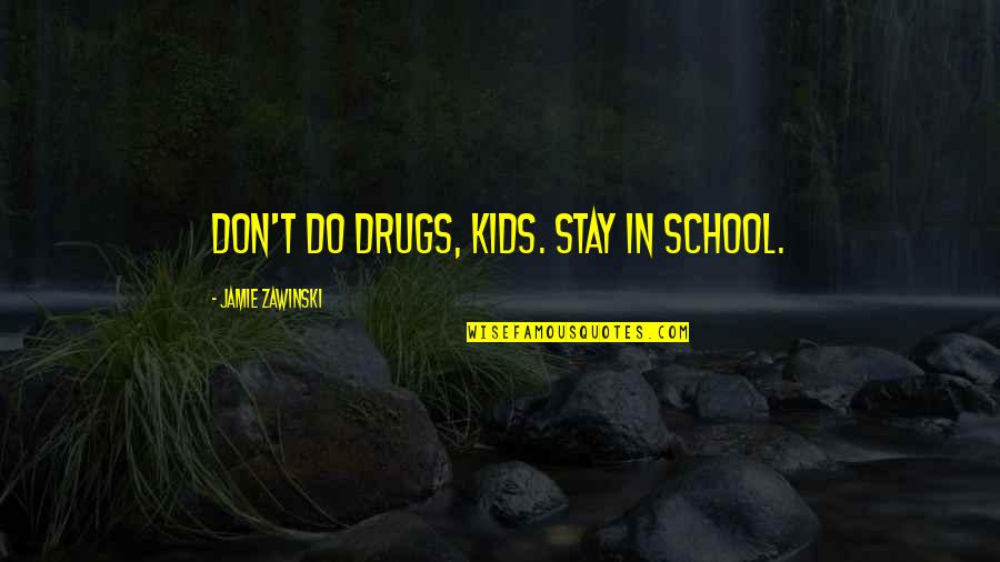 Lividity Marks Quotes By Jamie Zawinski: Don't do drugs, kids. Stay in school.