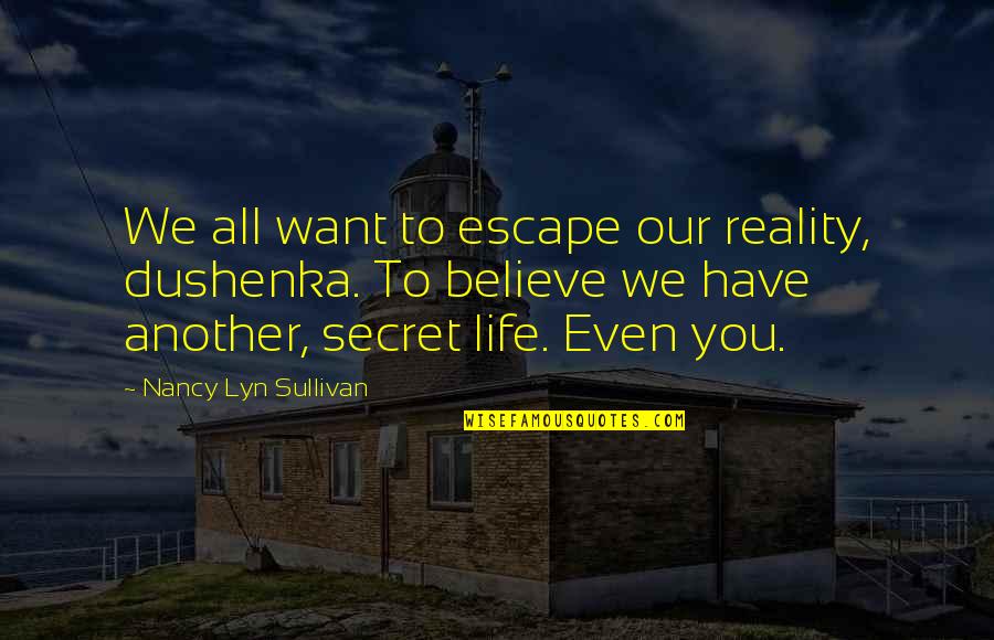 Lividity Mortis Quotes By Nancy Lyn Sullivan: We all want to escape our reality, dushenka. Lividity Mortis Quotes By Nancy Lyn Sullivan: We all want to escape our reality, dushenka.