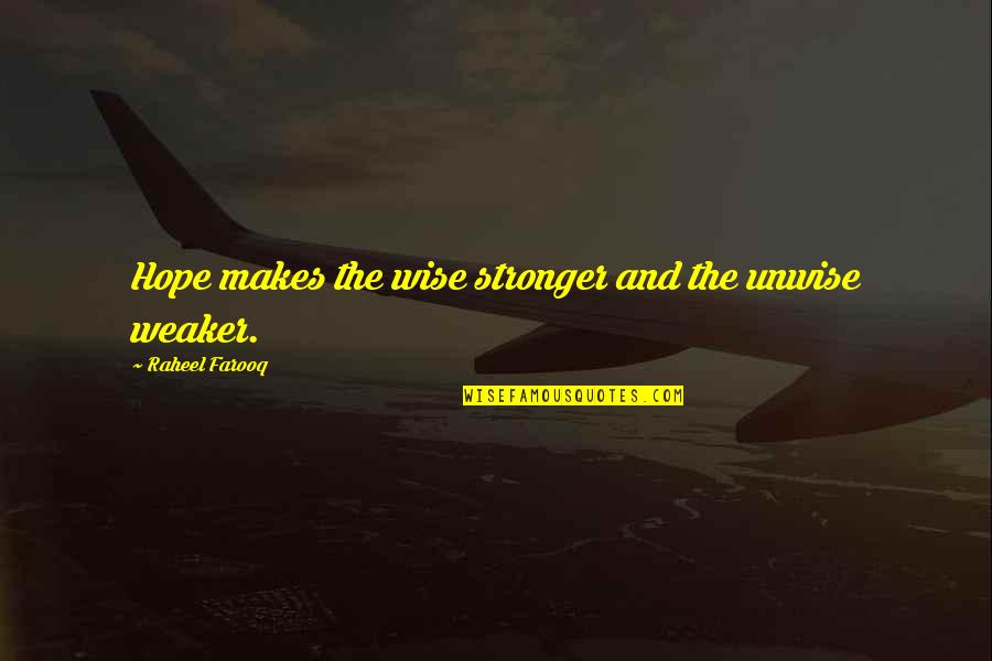 Lividity Mortis Quotes By Raheel Farooq: Hope makes the wise stronger and the unwise Lividity Mortis Quotes By Raheel Farooq: Hope makes the wise stronger and the unwise